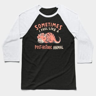 Sometimes I Feel Like a POST-Historic Animal Baseball T-Shirt